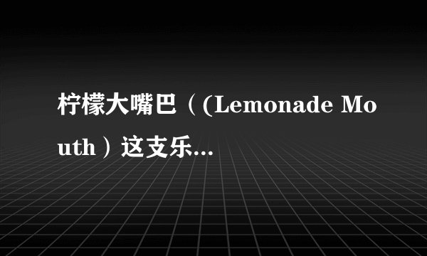 柠檬大嘴巴（(Lemonade Mouth）这支乐队存在吗？还是电影中虚构的？