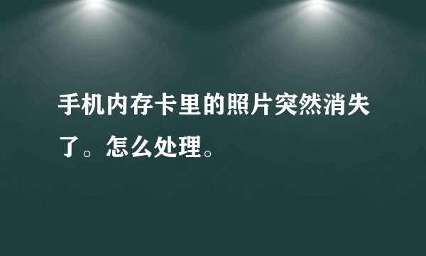 手机内存卡里的照片突然消失了。怎么处理。
