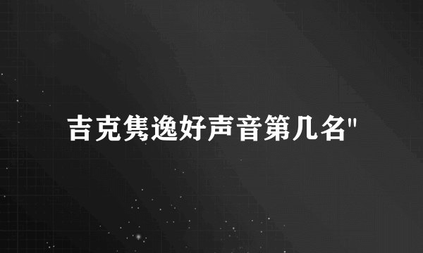 吉克隽逸好声音第几名