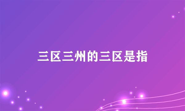 三区三州的三区是指