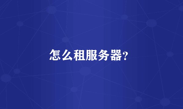 怎么租服务器？
