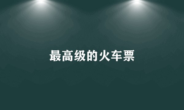 最高级的火车票