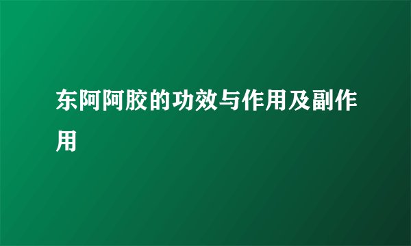 东阿阿胶的功效与作用及副作用