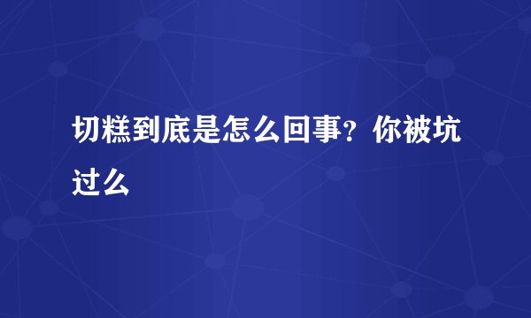 切糕到底是怎么回事？你被坑过么