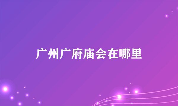 广州广府庙会在哪里