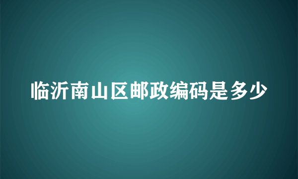 临沂南山区邮政编码是多少