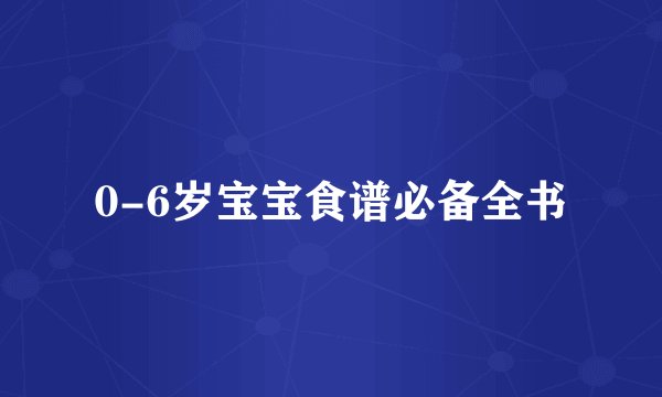 0-6岁宝宝食谱必备全书