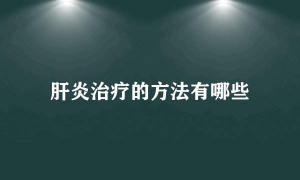 肝炎治疗的方法有哪些