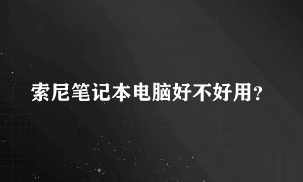 索尼笔记本电脑好不好用？