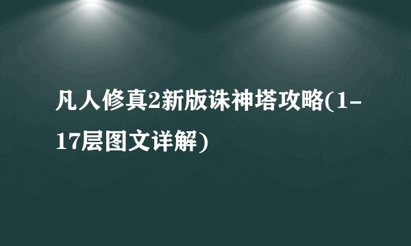 凡人修真2新版诛神塔攻略(1-17层图文详解)