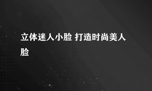 立体迷人小脸 打造时尚美人脸