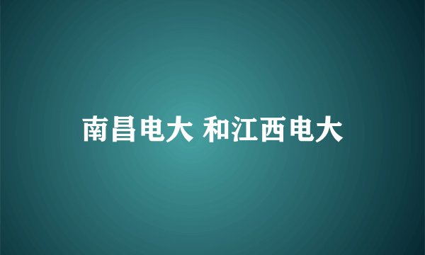 南昌电大 和江西电大