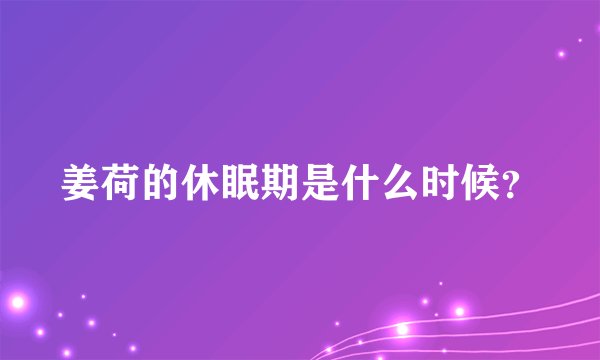 姜荷的休眠期是什么时候？