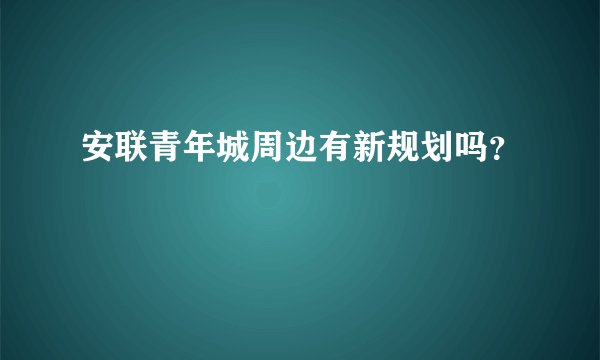 安联青年城周边有新规划吗？