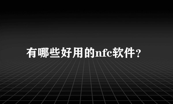 有哪些好用的nfc软件？