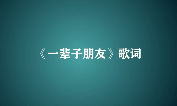 《一辈子朋友》歌词