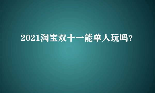 2021淘宝双十一能单人玩吗?