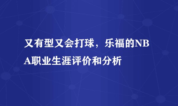 又有型又会打球，乐福的NBA职业生涯评价和分析