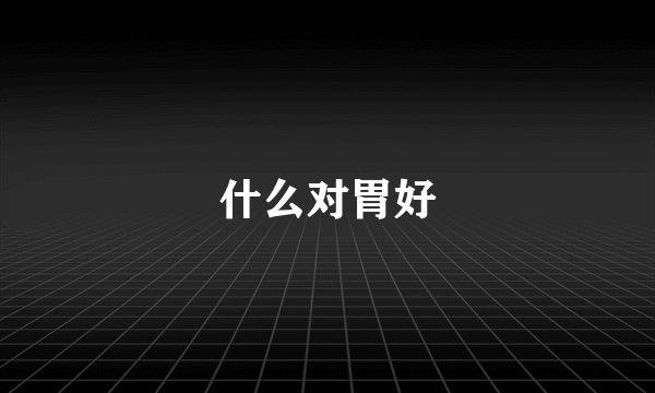 什么对胃好