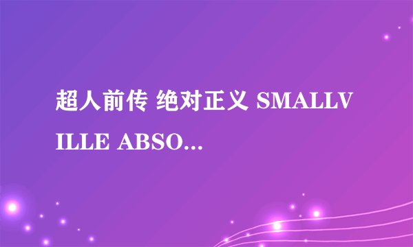 超人前传 绝对正义 SMALLVILLE ABSOLUTE JUSTICE怎么样