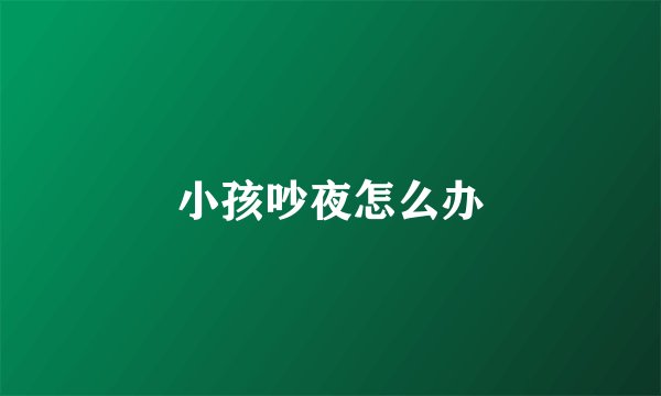 小孩吵夜怎么办