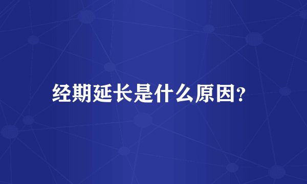 经期延长是什么原因？