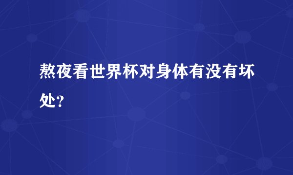 熬夜看世界杯对身体有没有坏处？