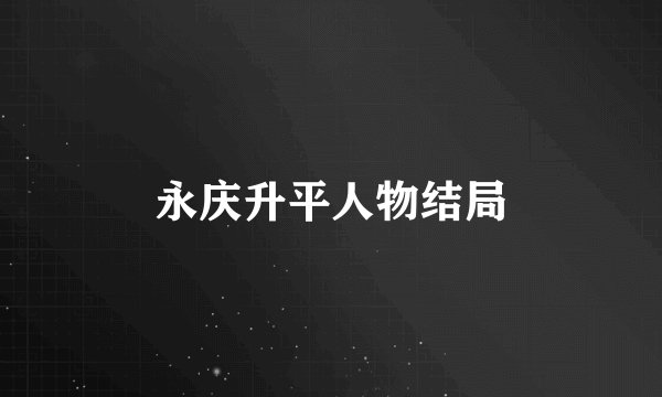 永庆升平人物结局