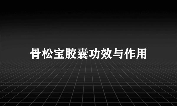 骨松宝胶囊功效与作用