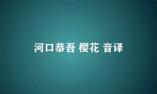 河口恭吾 樱花 音译
