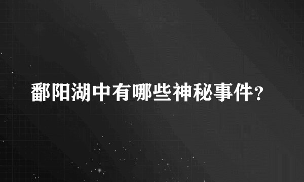 鄱阳湖中有哪些神秘事件？
