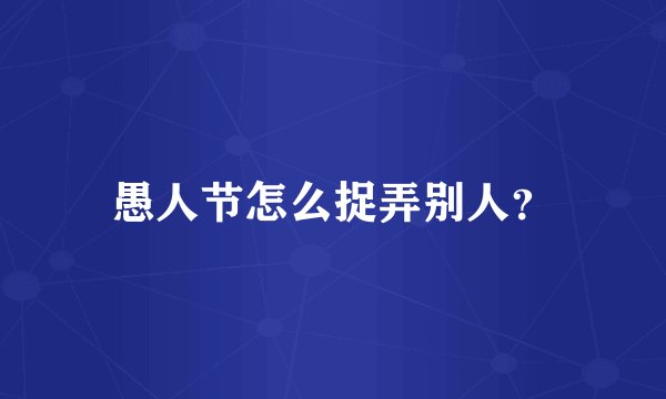 愚人节怎么捉弄别人？