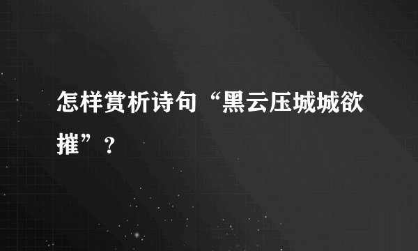 怎样赏析诗句“黑云压城城欲摧”？