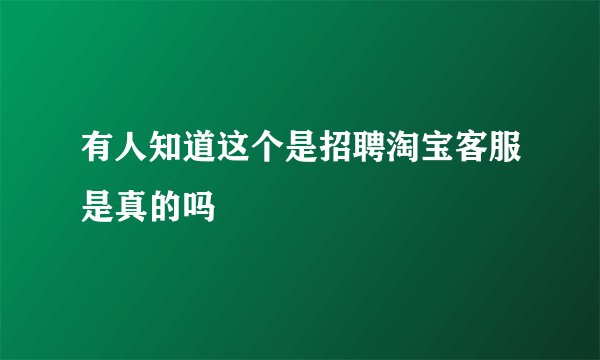 有人知道这个是招聘淘宝客服是真的吗