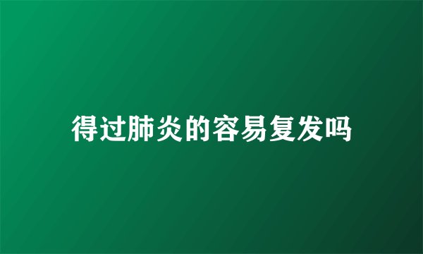 得过肺炎的容易复发吗