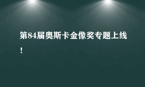 第84届奥斯卡金像奖专题上线!