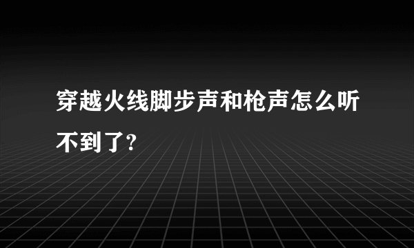 穿越火线脚步声和枪声怎么听不到了?