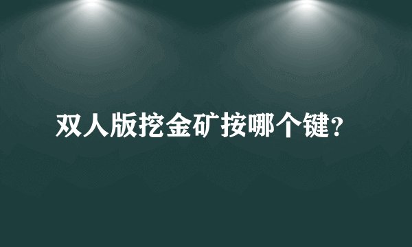 双人版挖金矿按哪个键？