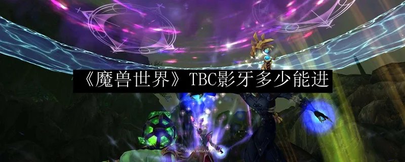 《魔兽世界》TBC影牙多少能进