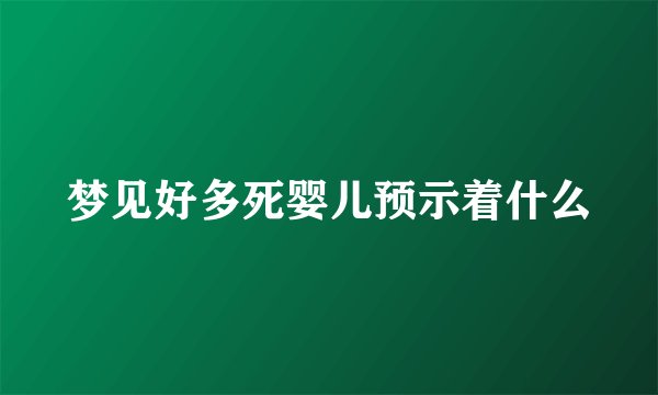 梦见好多死婴儿预示着什么