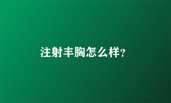注射丰胸怎么样？