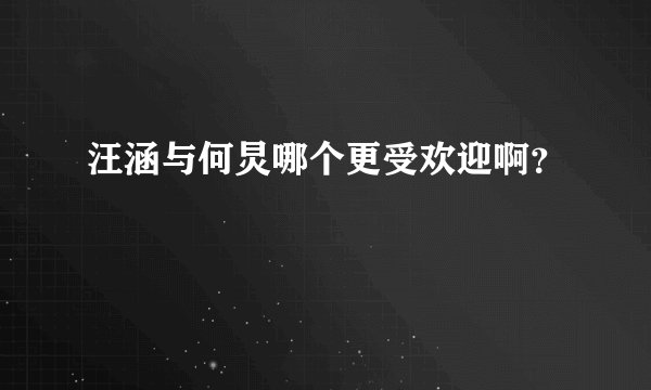 汪涵与何炅哪个更受欢迎啊？
