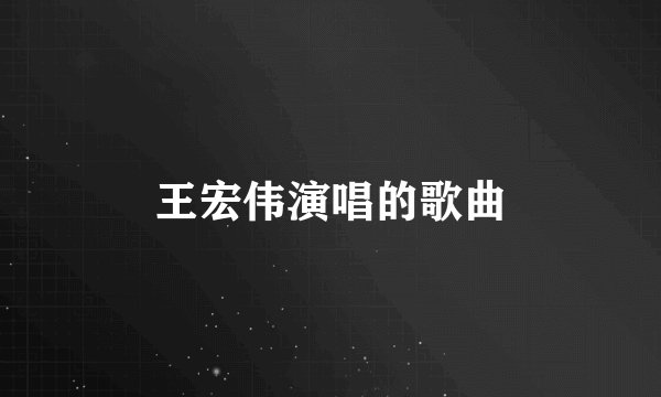 王宏伟演唱的歌曲