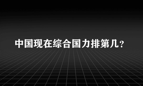 中国现在综合国力排第几？