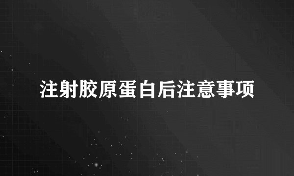 注射胶原蛋白后注意事项