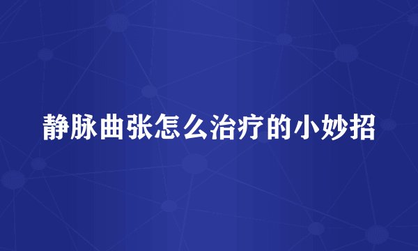 静脉曲张怎么治疗的小妙招