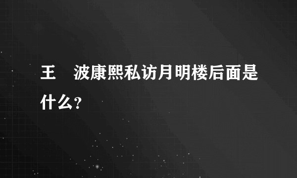 王玥波康熙私访月明楼后面是什么？