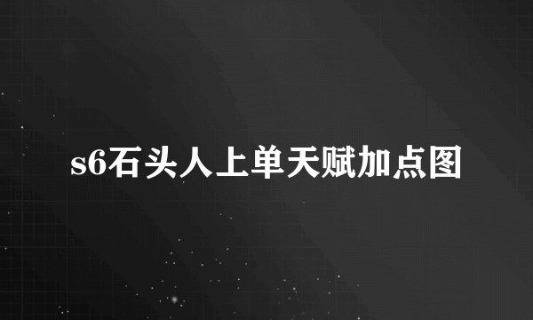 s6石头人上单天赋加点图
