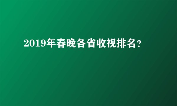 2019年春晚各省收视排名?