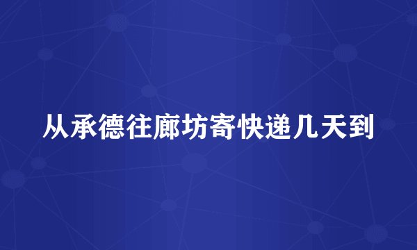 从承德往廊坊寄快递几天到
